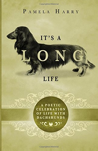 It's A Long Life: A Poetic Celebration Of Life With Dachshunds