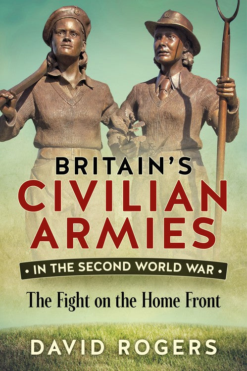 Britains Civilian Armies in the Second World War