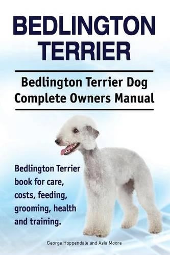 Bedlington Terrier. Bedlington Terrier Dog Complete Owners Manual. Bedlington Terrier book for care, costs, feeding, grooming, health and training