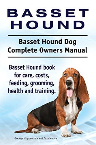 Basset Hound. Basset Hound Dog Complete Owners Manual. Basset Hound book for care, costs, feeding, grooming, health and training.