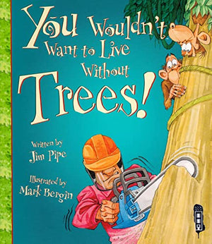 You Wouldn't Want To Live Without Trees!
