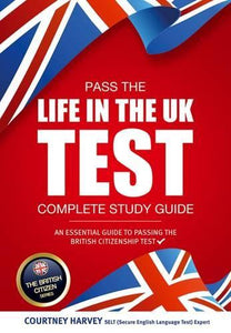 Pass the Life in the UK Test: Complete Study Guide. An Essential Guide to Passing the British Citizenship Test 