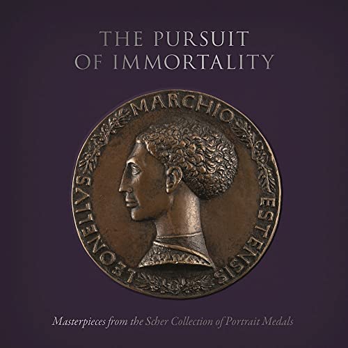 Pursuit of Immortality: Masterpieces from the Scher Collection of Portrait Medals