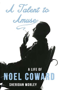 A Talent to Amuse: A Life of Noel Coward 