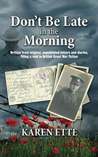 Don't Be Late in the Morning: Written from original, unpublished letters and diaries, filling a void in British Great War fiction