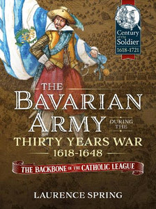 The Bavarian Army During the Thirty Years War, 1618-1648 