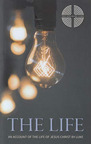 The Life: An Account of the Life of Jesus Christ by Luke