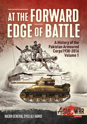 At the Forward Edge of Battle - A History of the Pakistan Armoured Corps 1938-2016