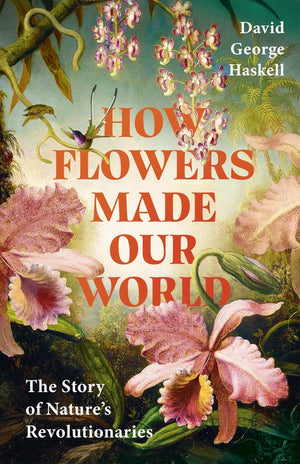 How Flowers Made Our World