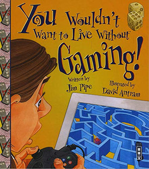 You Wouldn't Want To Live Without Gaming!