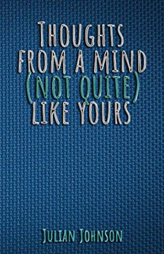 Thoughts From A Mind (Not Quite) Like Yours
