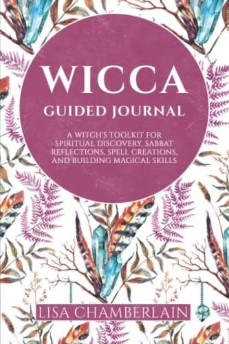 Wicca Guided Journal: A Witch's Toolkit for Spiritual Discovery, Sabbat Reflections, Spell Creations, and Building Magical Skills (Witchcraft for Beginners)