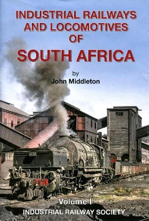 Industrial Railways and Locomotives of South Africa Volume 1