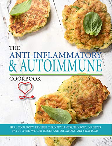 The Antiinflammatory  Autoimmune Cookbook  Heal your body reverse chronic illness thyroid diabetes fatty liver weight issues and inflammatory symptoms