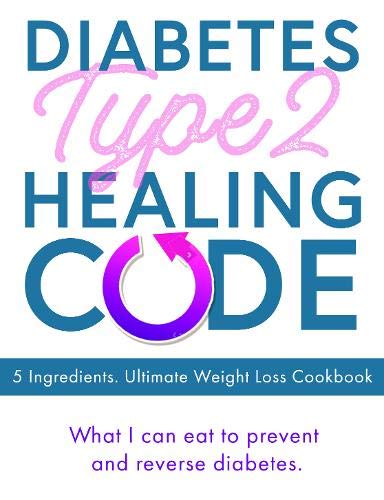 Diabetes Type 2 Healing Code - 5 Ingredients. Ultimate Weight Loss Cookbook