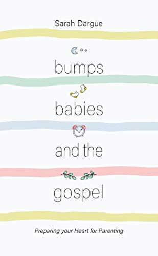 Bumps, Babies and the Gospel: Preparing your heart for parenting