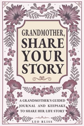 Grandmother, Share Your Story: A Grandmother's Guided Journal and Keepsake to Share Her Life Story