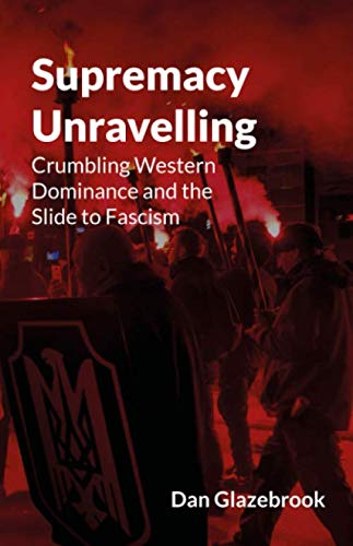 Supremacy Unravelling: Crumbling Western Dominance and the Slide to Fascism