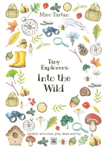 Tiny Explorers: Into the Wild: Outdoor activities, play ideas and fun