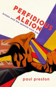 'Perfidious Albion' - Britain and the Spanish Civil War 