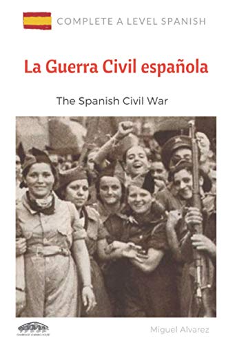 A Level Spanish: La Guerra Civil española: The Spanish Civil War (Complete A Level Spanish) (Spanish Edition)