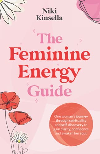 The Feminine Energy Guide FROM SELFREJECTION TO SOUL CONNECTION One womans journey of spirituality and selfdiscovery to gain clarity confidence and awaken your soul