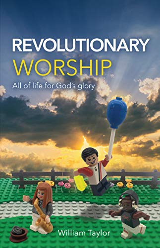 Revolutionary Worship: All of Life for God's Glory