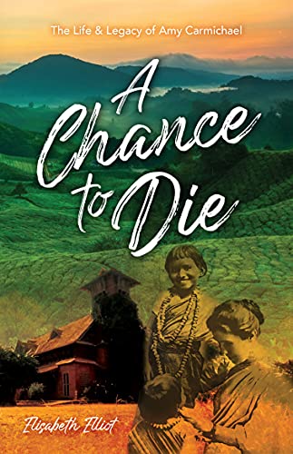 A Chance to Die: The life and legacy of Amy Carmichael