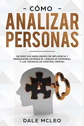 Cmo Analizar Personas Mejore Sus Habilidades De Influencia Y Persuasin Leyendo El Lenguaje Corporal Y Las Tcnicas De Control Mental