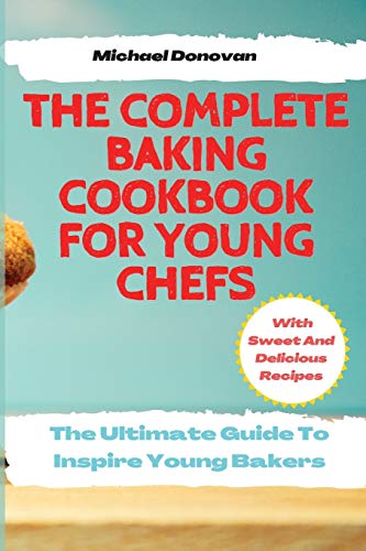 The Complete Baking Cookbook for Young Chefs