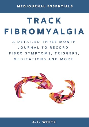 Track Fibromyalgia: A Detailed Three Month Journal to Record Fibro Symptoms, Triggers, Medications and More