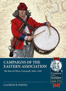 Campaigns of the Eastern Association: The Rise of Oliver Cromwell, 1642-1645 