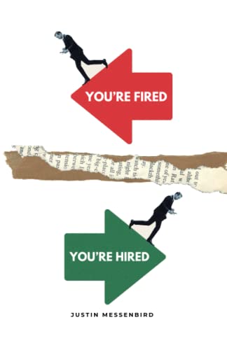 You’re Fired You’re Hired: From ‘Mess To Success’. How to bounce back from the trauma of job loss and secure your new role