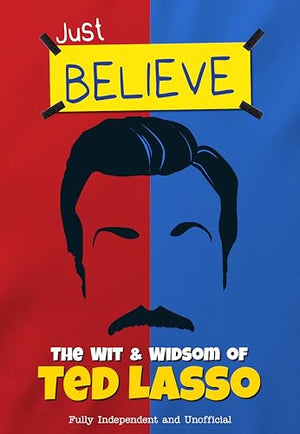 The Just Believe - The Wit and Wisdom of Ted Lasso