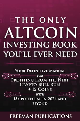 The Only Altcoin Investing Book You'll Ever Need: Your Definitive Manual for Profiting from the Next Crypto Bull Run + 15 Coins with 15x Potential in 2024 and Beyond (Cryptocurrency for Beginners)