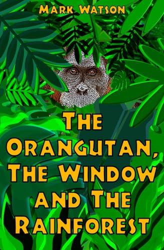 The Orangutan, The Window and The Rainforest