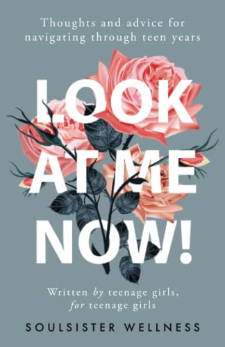 LOOK AT ME NOW!: Thoughts and advice for navigating through teen years.