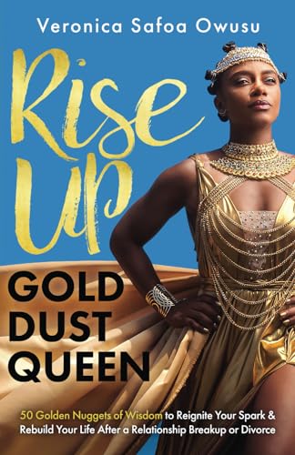 Rise Up, Gold-Dust Queen: 50 Golden Nuggets of Wisdom to Reignite Your Spark and Rebuild Your Life After a Relationship Breakup or Divorce