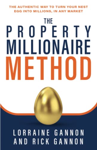 The Property Millionaire Method: The Authentic Way To Turn Your Nest Egg Into Millions, In Any Market