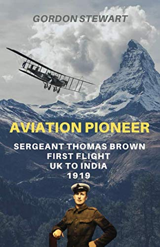 Aviation Pioneer: Sergeant Thomas Brown, First flight UK to India 1919