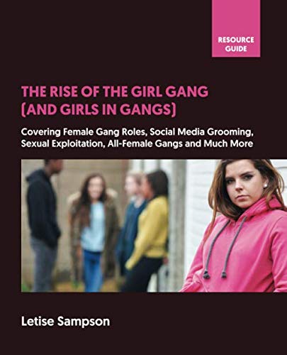 The Rise of the Girl Gang (and Girls in Gangs): A Resource Guide for Teachers, Parents, Young People and the Wider Community