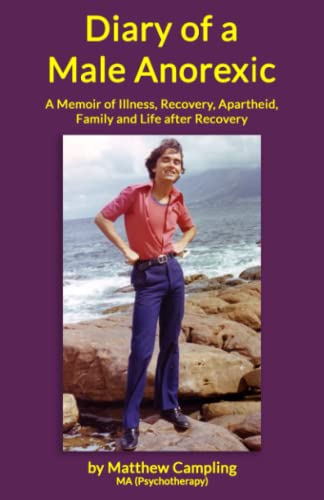 Diary of a Male Anorexic: A Memoir of Illness and Recovery, Apartheid, Family and Life Beyond Recovery