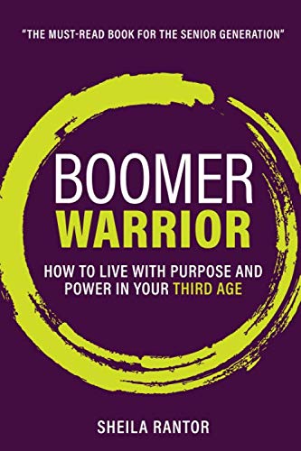 Boomer Warrior: How to live with purpose and power in your Third Age