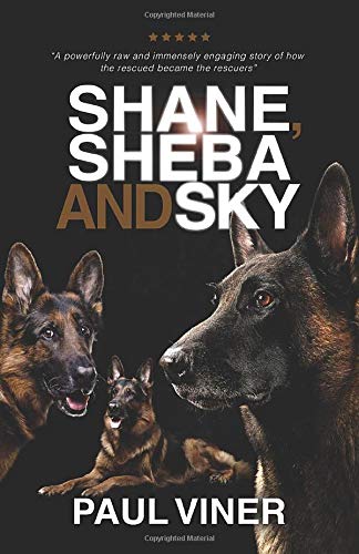 Shane, Sheba and Sky: From Abandoned to Loved, How Three Rescue Dogs Transformed One Man's Life
