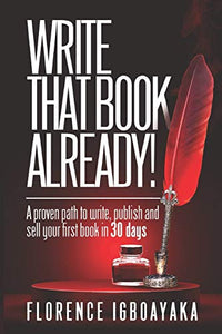 WRITE THAT BOOK ALREADY! A Proven Path to Write, Publish and Sell Your First Book in 30 Days. 