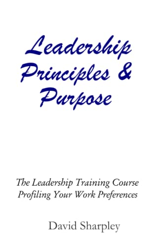 Leadership Principles & Purpose: The Leadership Training Course Profiling Your Work Preferences