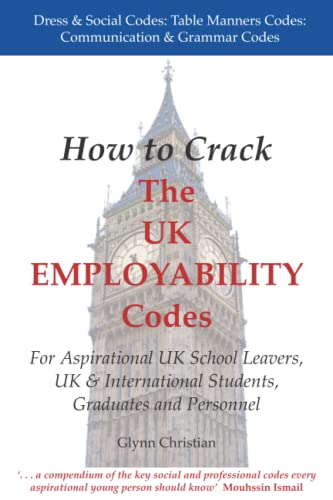 How to Crack The UK EMPLOYABILITY Codes: For Aspirational UK School Leavers, UK & International Students, Graduates and Personnel