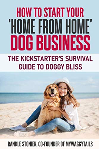 How To Start Your 'Home From Home' Dog Business: The Kickstarter's Survival Guide To Doggy Bliss