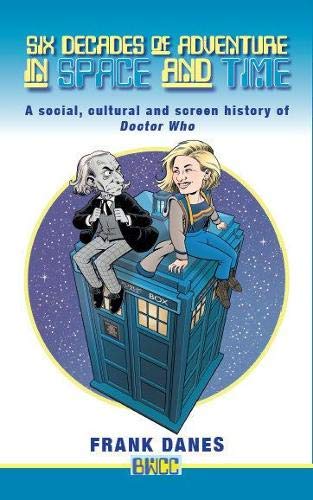 Six Decades of Adventure in Space and Time: A Social, Cultural and Screen History of Doctor Who