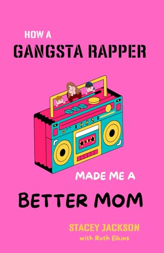 HOW A GANGSTA  RAPPER MADE  ME A BETTER  MOM